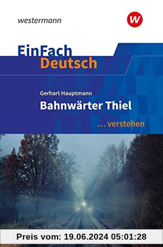 EinFach Deutsch ... verstehen: Gerhart Hauptmann: Bahnwärter Thiel (EinFach Deutsch ... verstehen: Interpretationshilfen)